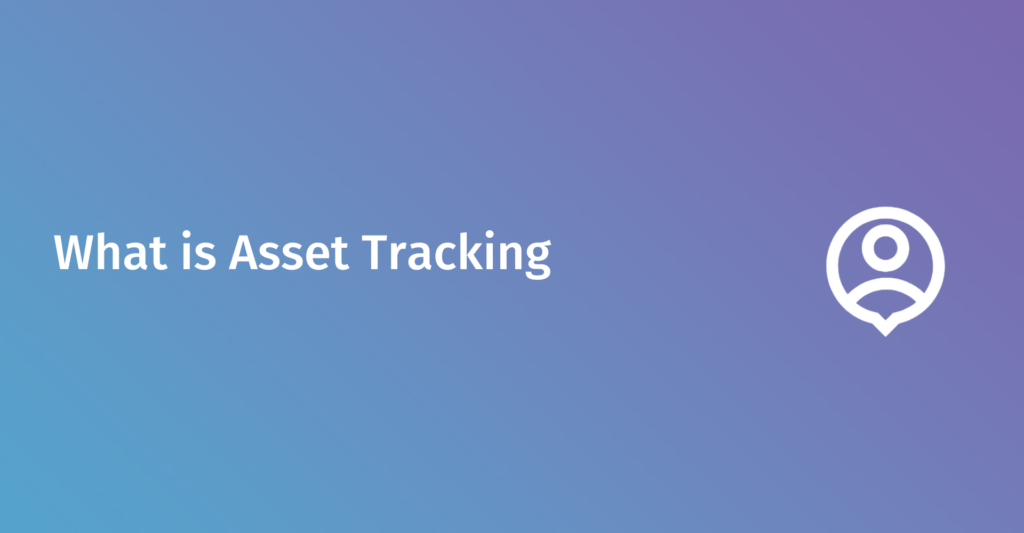 What Is Asset Tracking and How to Know You Need It